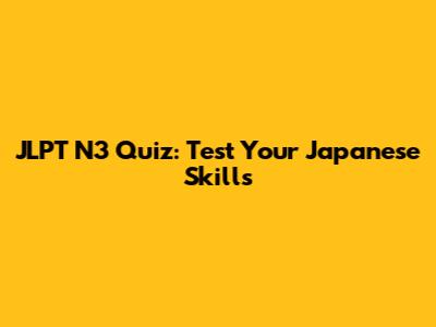 JLPT N3 Quiz: Test Your Japanese Skills