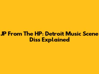 JP From The HP: Detroit Music Scene Diss Explained