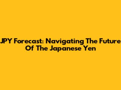 JPY Forecast: Navigating The Future Of The Japanese Yen