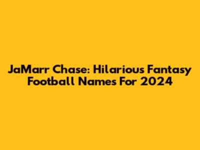 Ja'Marr Chase: Hilarious Fantasy Football Names For 2024