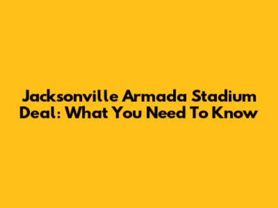 Jacksonville Armada Stadium Deal: What You Need To Know