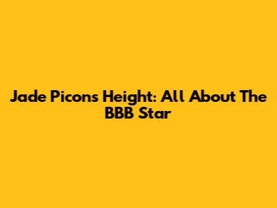 Jade Picon's Height: All About The BBB Star