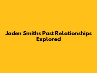 Jaden Smith's Past Relationships Explored