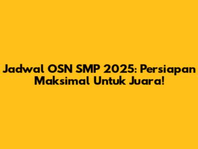 Jadwal OSN SMP 2025: Persiapan Maksimal Untuk Juara!