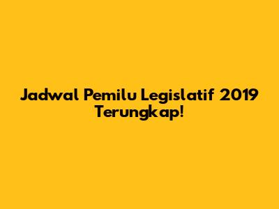 Jadwal Pemilu Legislatif 2019 Terungkap!