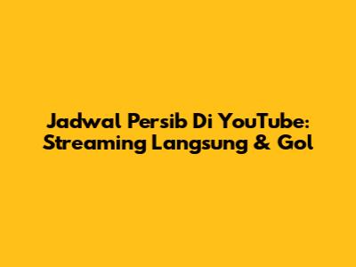 Jadwal Persib Di YouTube: Streaming Langsung & Gol