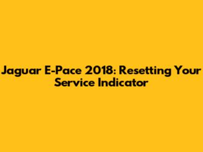 Jaguar E-Pace 2018: Resetting Your Service Indicator