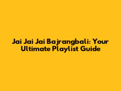 Jai Jai Jai Bajrangbali: Your Ultimate Playlist Guide