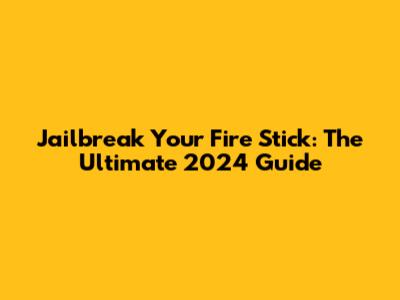 Jailbreak Your Fire Stick: The Ultimate 2024 Guide