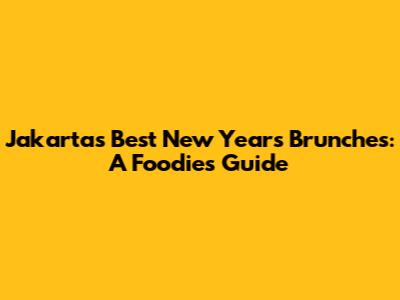 Jakarta's Best New Year's Brunches: A Foodie's Guide
