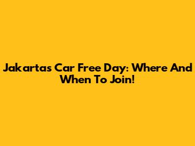 Jakarta's Car Free Day: Where And When To Join!