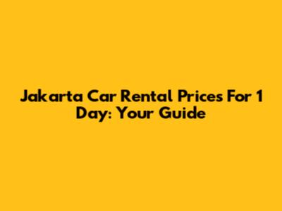 Jakarta Car Rental Prices For 1 Day: Your Guide