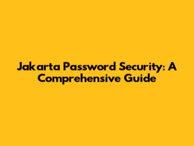 Jakarta Password Security: A Comprehensive Guide