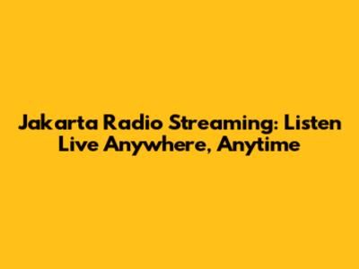 Jakarta Radio Streaming: Listen Live Anywhere, Anytime
