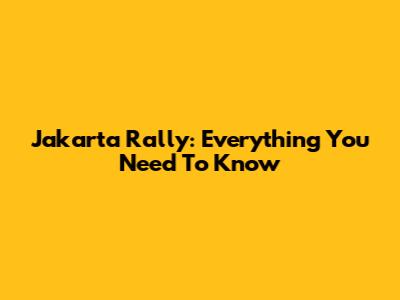 Jakarta Rally: Everything You Need To Know