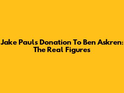 Jake Paul's Donation To Ben Askren: The Real Figures