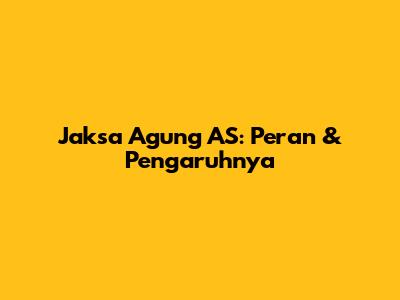 Jaksa Agung AS: Peran & Pengaruhnya
