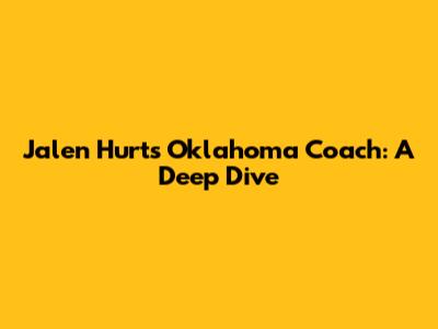 Jalen Hurts' Oklahoma Coach: A Deep Dive