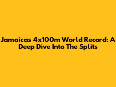 Jamaica's 4x100m World Record: A Deep Dive Into The Splits