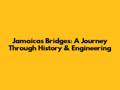 Jamaica's Bridges: A Journey Through History & Engineering