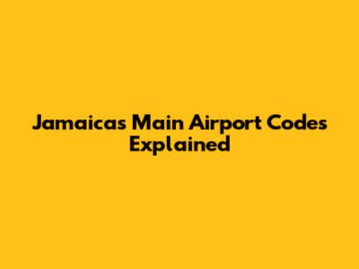 Jamaica's Main Airport Codes Explained