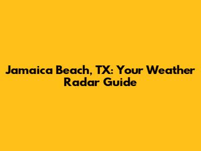 Jamaica Beach, TX: Your Weather Radar Guide