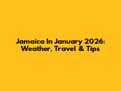 Jamaica In January 2026: Weather, Travel & Tips