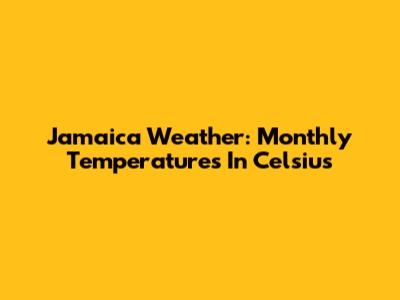 Jamaica Weather: Monthly Temperatures In Celsius