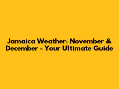 Jamaica Weather: November & December - Your Ultimate Guide