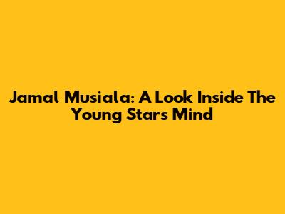 Jamal Musiala: A Look Inside The Young Star's Mind