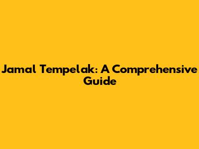Jamal Tempelak: A Comprehensive Guide