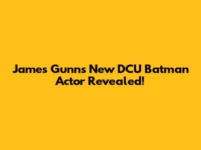 James Gunn's New DCU Batman Actor Revealed!