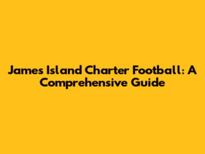 James Island Charter Football: A Comprehensive Guide