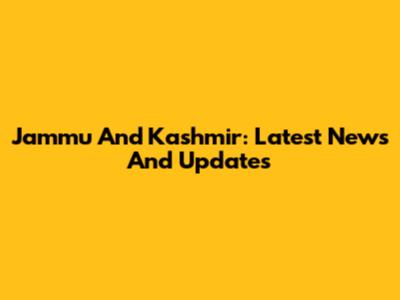 Jammu And Kashmir: Latest News And Updates
