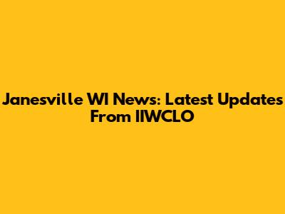 Janesville WI News: Latest Updates From IIWCLO