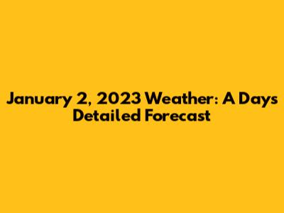 January 2, 2023 Weather: A Day's Detailed Forecast
