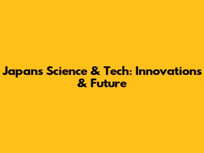 Japan's Science & Tech: Innovations & Future
