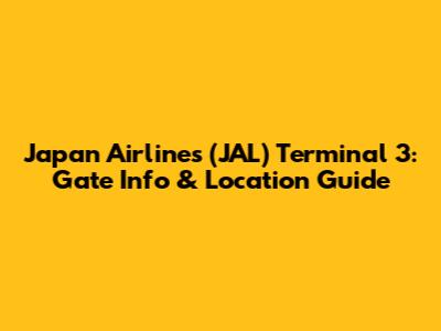 Japan Airlines (JAL) Terminal 3: Gate Info & Location Guide