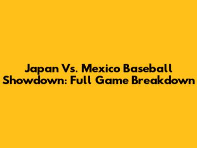 Japan Vs. Mexico Baseball Showdown: Full Game Breakdown