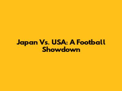Japan Vs. USA: A Football Showdown