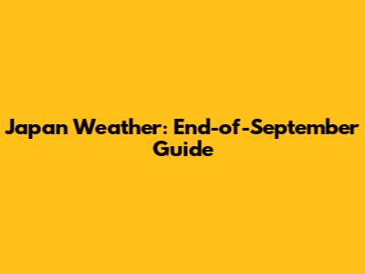 Japan Weather: End-of-September Guide