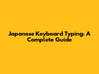 Japanese Keyboard Typing: A Complete Guide