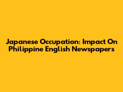 Japanese Occupation: Impact On Philippine English Newspapers