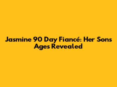 Jasmine 90 Day Fiancé: Her Sons' Ages Revealed