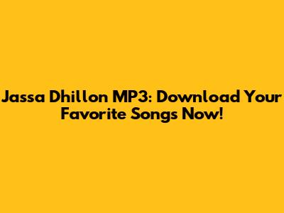 Jassa Dhillon MP3: Download Your Favorite Songs Now!