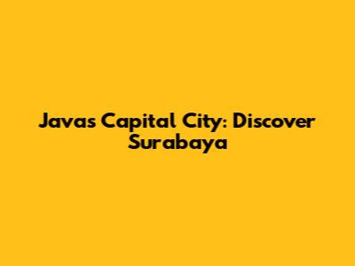 Java's Capital City: Discover Surabaya
