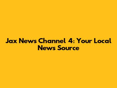 Jax News Channel 4: Your Local News Source