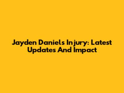 Jayden Daniels Injury: Latest Updates And Impact