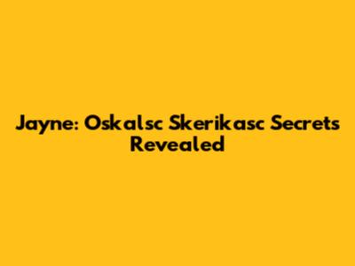 Jayne: Oskalsc Skerikasc Secrets Revealed