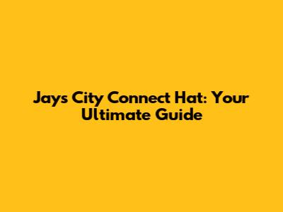 Jays' City Connect Hat: Your Ultimate Guide